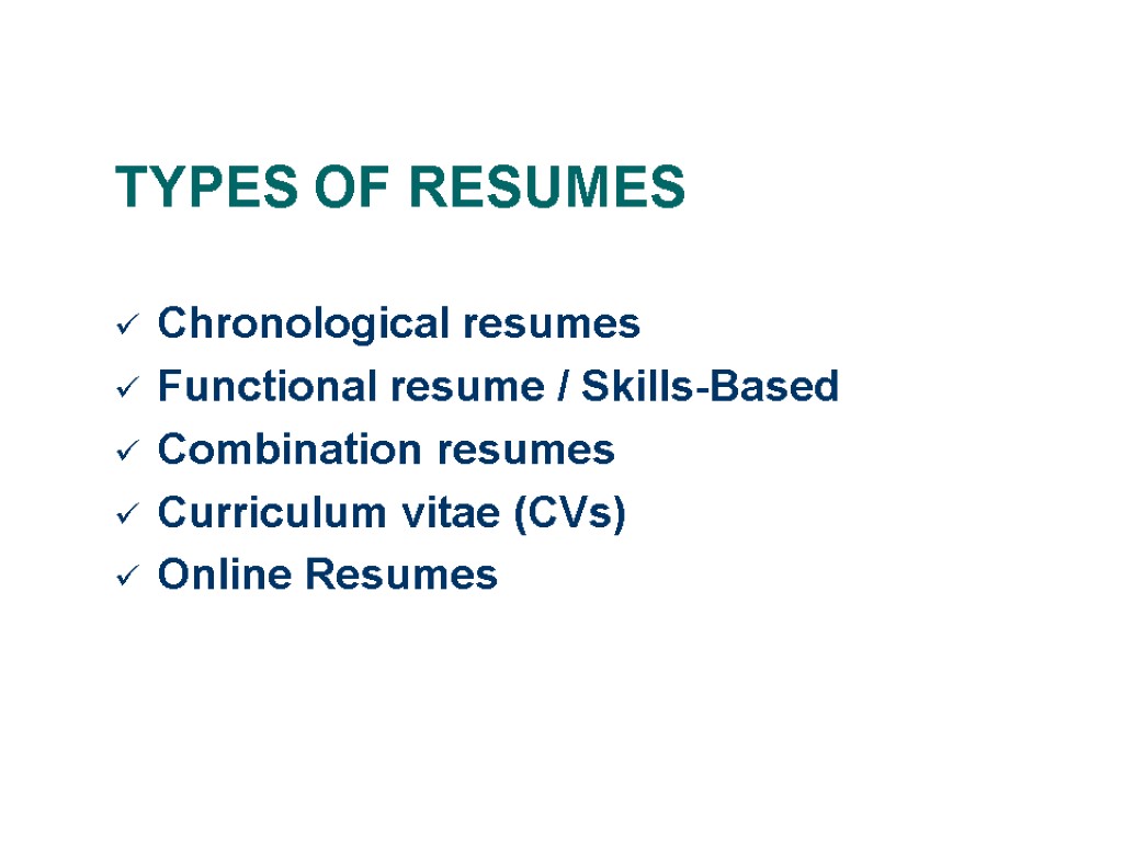 TYPES OF RESUMES Chronological resumes Functional resume / Skills-Based Combination resumes Curriculum vitae (CVs)
